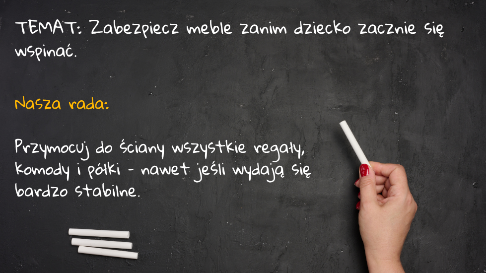 Zabezpiecz meble zanim dziecko zacznie się wspinać.
